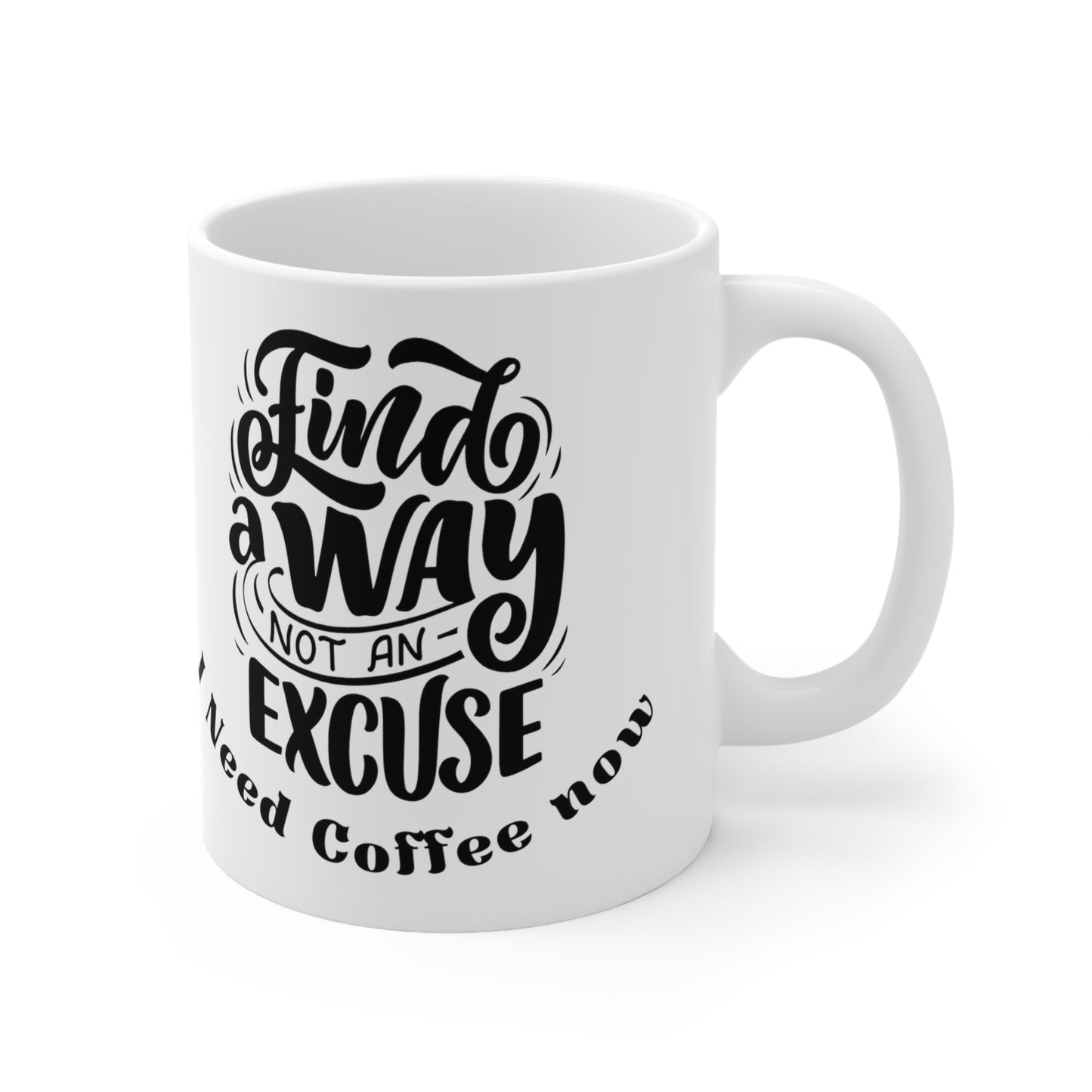 Find A Way Not an Excuse I Need Coffee Ceramic Mug 11oz Funny Coffee Mug Quote Mug Motivational Mug Work Mug Gift for Her Gift for Him