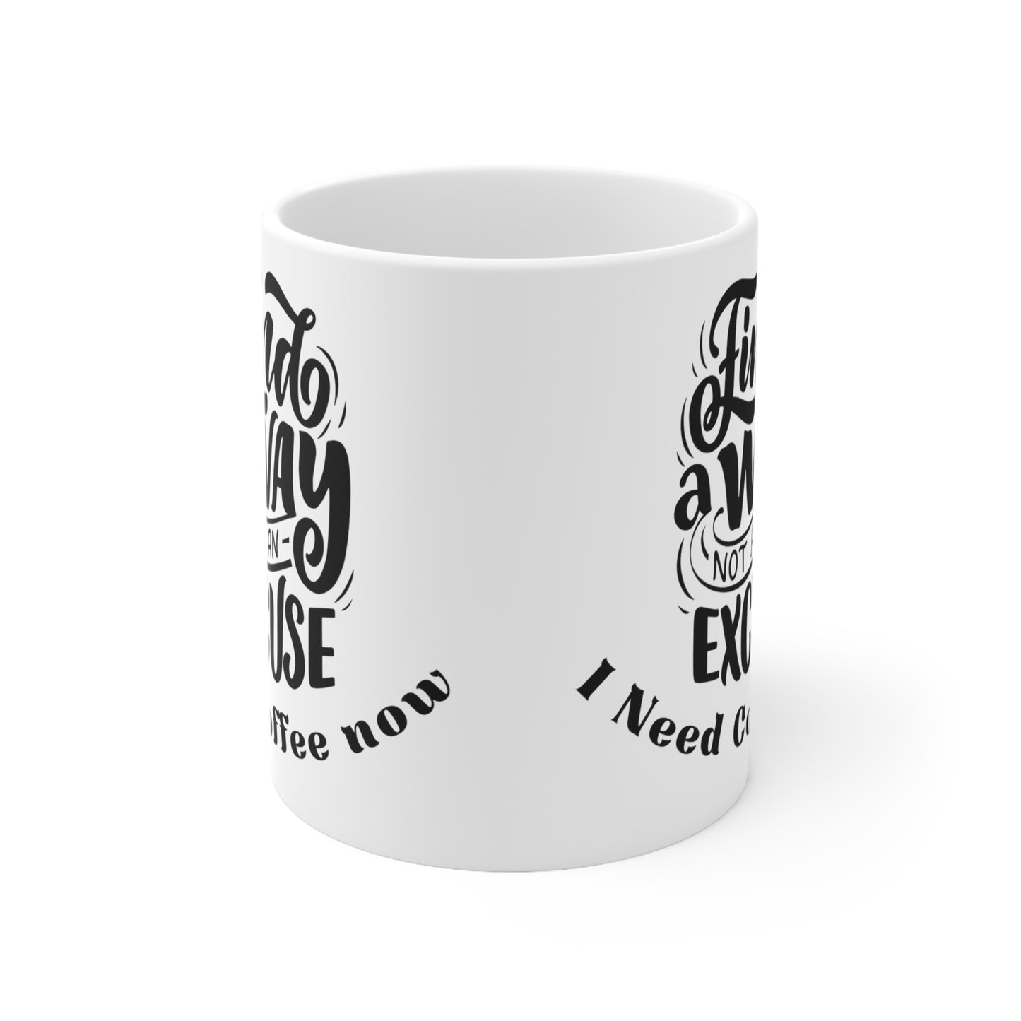 Find A Way Not an Excuse I Need Coffee Ceramic Mug 11oz Funny Coffee Mug Quote Mug Motivational Mug Work Mug Gift for Her Gift for Him