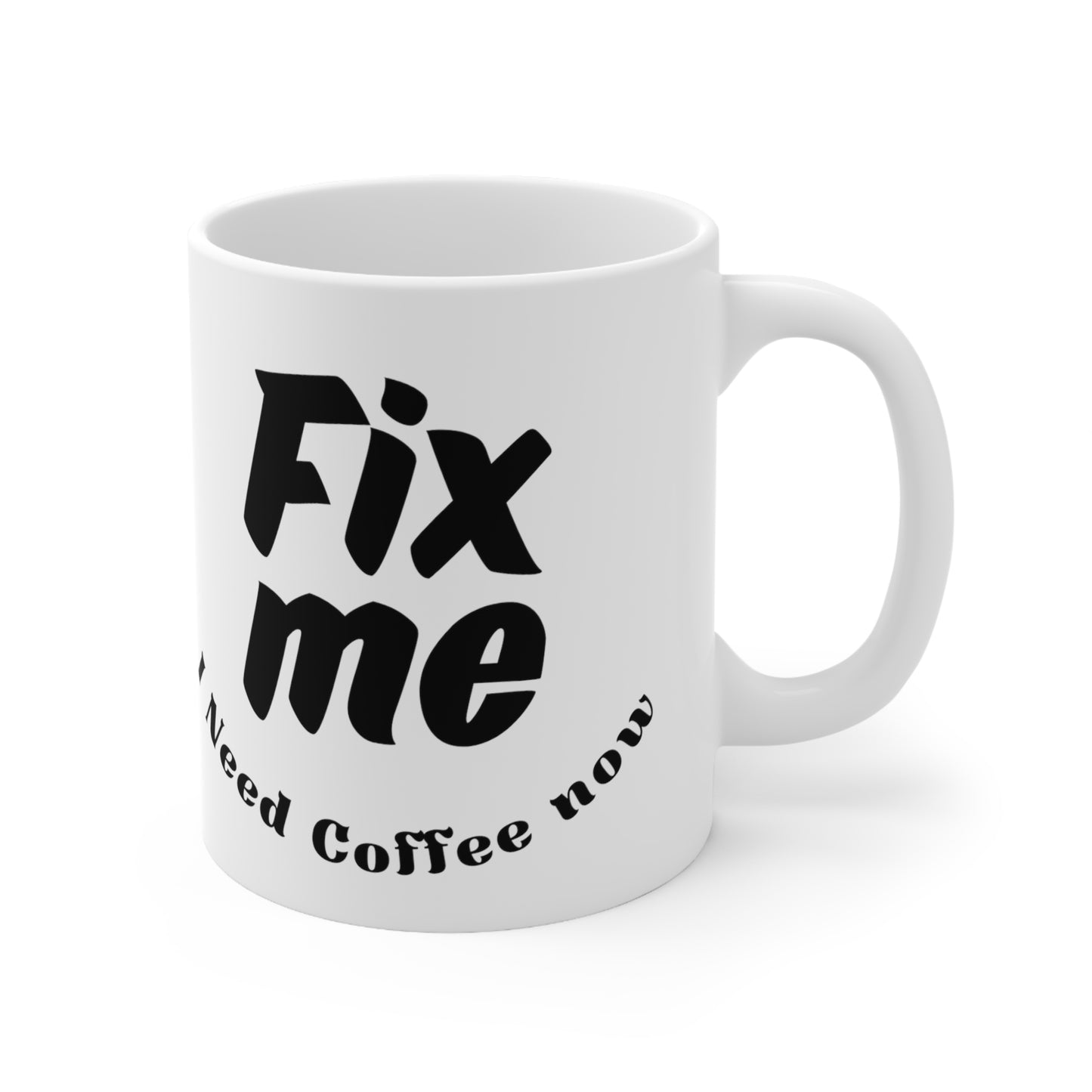 Fix Me I Need Coffee Now Ceramic Mug 11oz