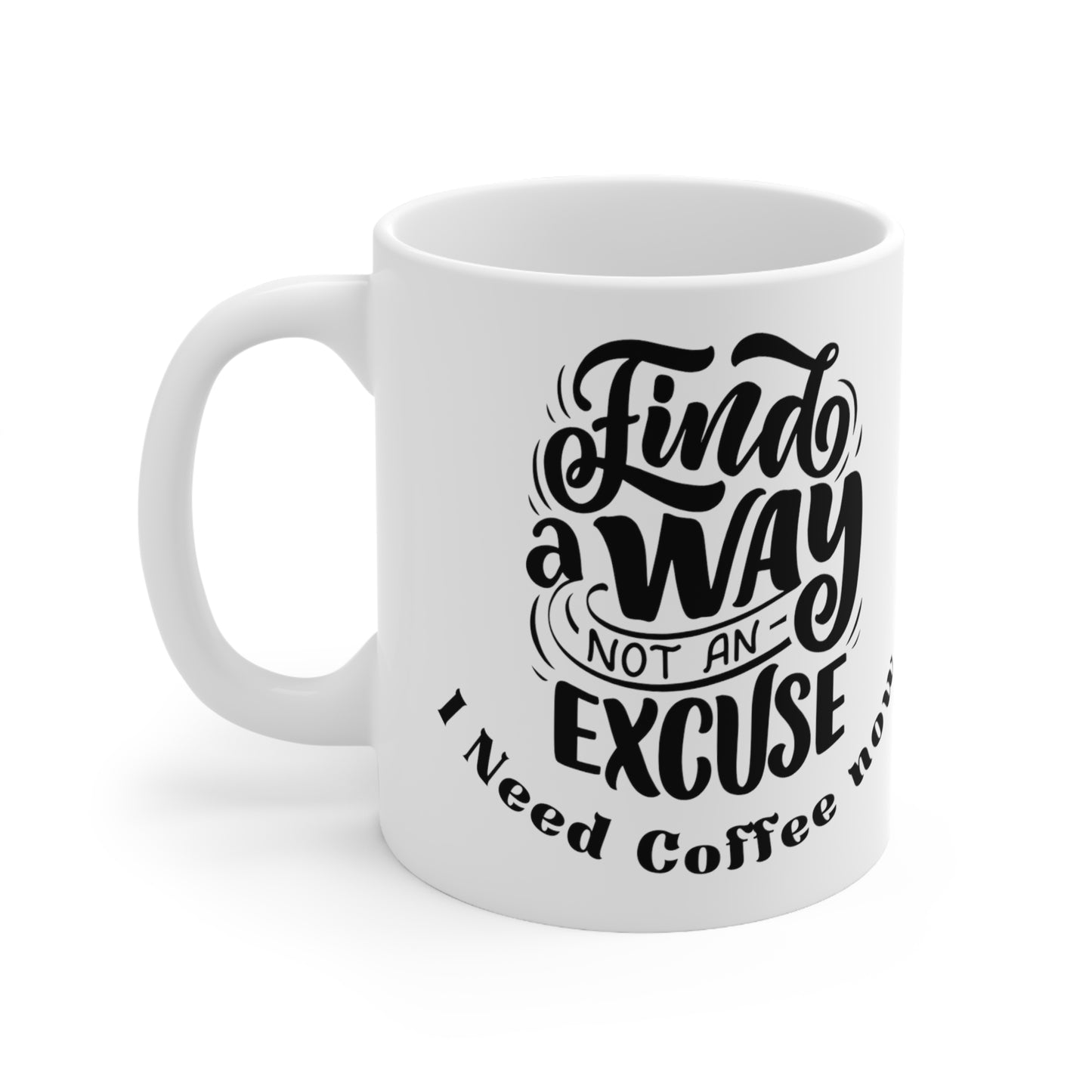 Find A Way Not an Excuse I Need Coffee Ceramic Mug 11oz Funny Coffee Mug Quote Mug Motivational Mug Work Mug Gift for Her Gift for Him