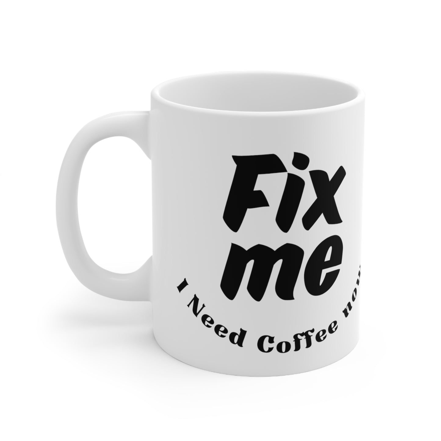 Fix Me I Need Coffee Now Ceramic Mug 11oz