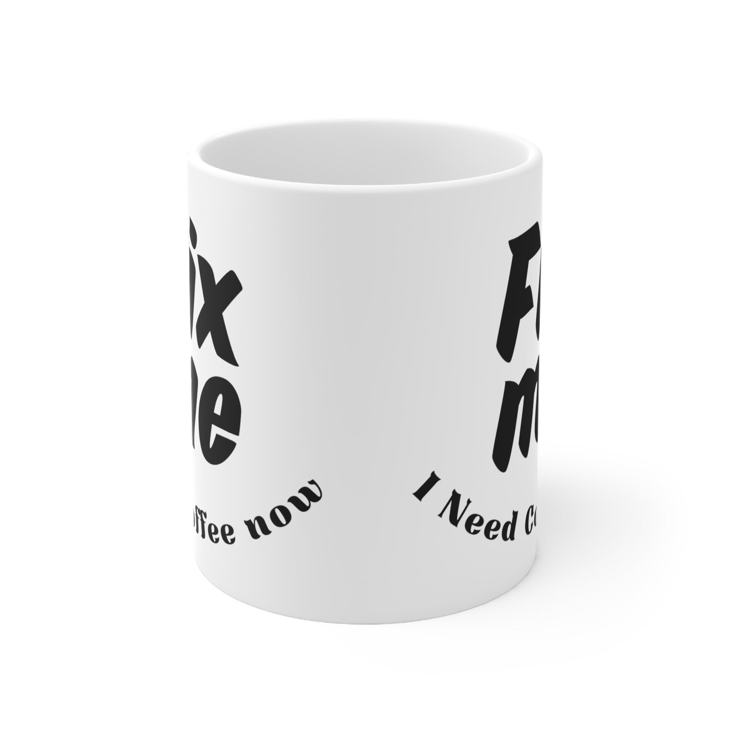 Fix Me I Need Coffee Now Ceramic Mug 11oz