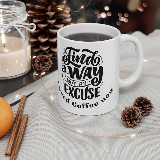 Find A Way Not an Excuse I Need Coffee Ceramic Mug 11oz Funny Coffee Mug Quote Mug Motivational Mug Work Mug Gift for Her Gift for Him